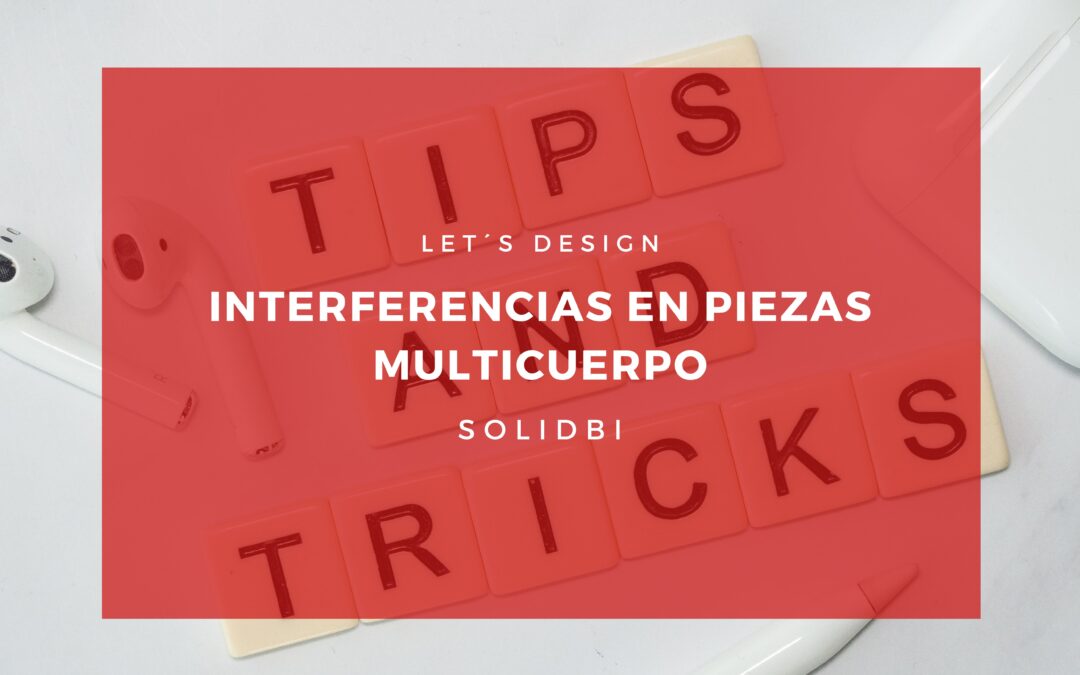 INTERFERENCIAS EN PIEZAS MULTICUERPO. TUTORIAL SOLIDWORKS