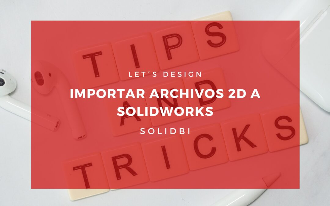IMPORTAR ARCHIVOS 2D A SOLIDWORKS. TUTORIAL SOLIDWORKS