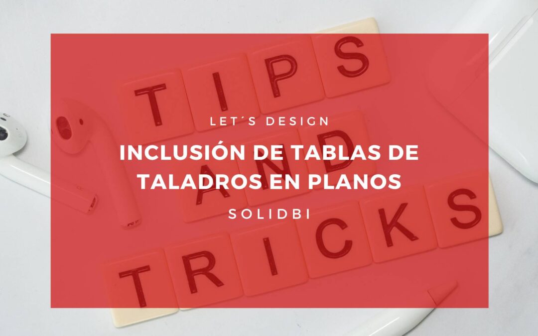 INCLUSIÓN DE TABLAS DE TALADROS EN PLANOS. TUTORIAL SOLIDWORKS