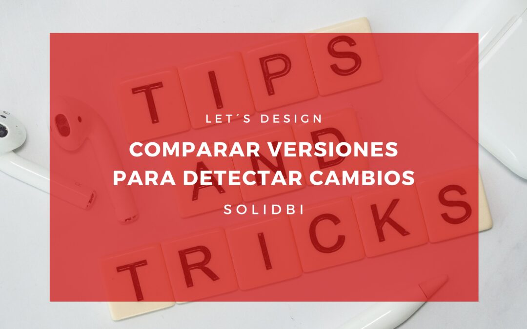 COMPARAR VERSIONES PARA DETECTAR CAMBIOS. TUTORIAL SOLIDWORKS