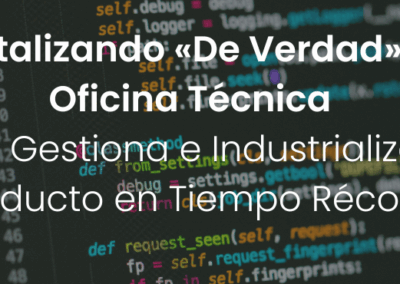 Digitalizando «de verdad» tu Oficina Técnica: Crea, gestiona e industrializa tu producto en tiempo récord